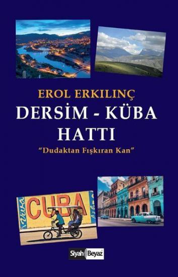 Dersim-Küba Hattı: Dudaktan Fışkıran Kan, Erol Erkılınç