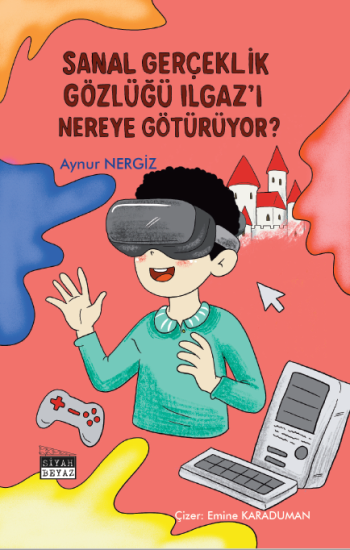 Sanal Gerçeklik Gözlüğü Ilgaz’ı Nereye Götürüyor?, Aynur Nergiz